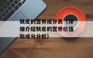 麸皮的营养成分表（详细介绍麸皮的营养价值和成分分析）