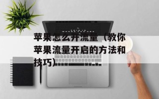 苹果怎么开流量（教你苹果流量开启的方法和技巧）