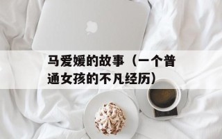 马爱媛的故事（一个普通女孩的不凡经历）