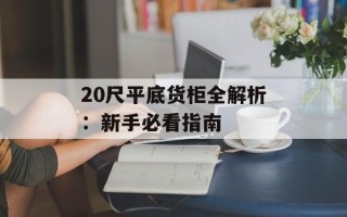 20尺平底货柜全解析：新手必看指南