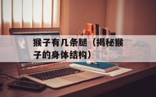 猴子有几条腿（揭秘猴子的身体结构）