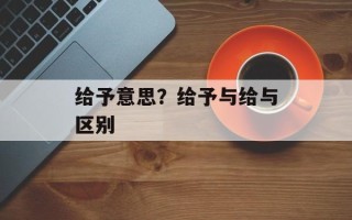 给予意思？给予与给与区别