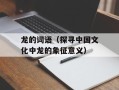 龙的词语（探寻中国文化中龙的象征意义）