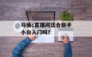 马桶c直播间适合新手小白入门吗？