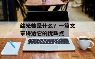 丝光棉是什么？一篇文章讲透它的优缺点