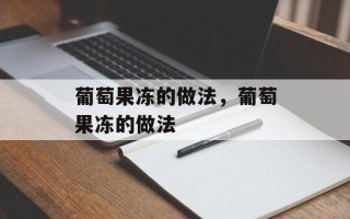 葡萄果冻的做法，葡萄果冻的做法
