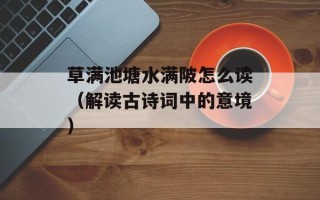 草满池塘水满陂怎么读（解读古诗词中的意境）