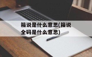 箱说是什么意思(箱说全码是什么意思)