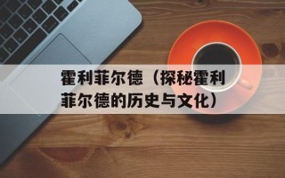 霍利菲尔德（探秘霍利菲尔德的历史与文化）