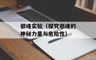 邪魂实验（探究邪魂的神秘力量与危险性）