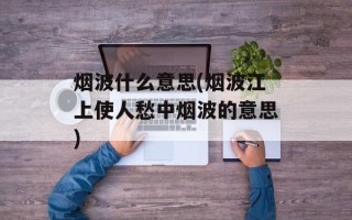 烟波什么意思(烟波江上使人愁中烟波的意思)