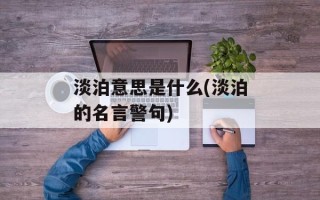 淡泊意思是什么(淡泊的名言警句)