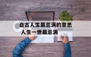 自古人生最忌满的意思 人生一世最忌满