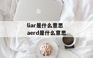 liar是什么意思 aerd是什么意思