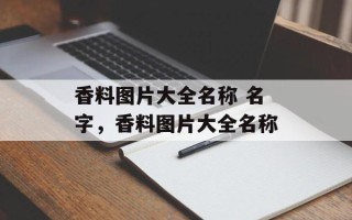 香料图片大全名称 名字，香料图片大全名称