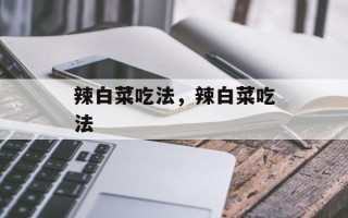 辣白菜吃法，辣白菜吃法