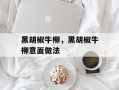 黑胡椒牛柳，黑胡椒牛柳意面做法
