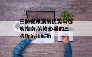 三防板吊顶的优势与选购指南,装修必看的三防板吊顶解析