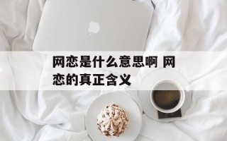 网恋是什么意思啊 网恋的真正含义