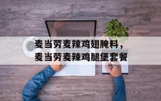 麦当劳麦辣鸡翅腌料，麦当劳麦辣鸡腿堡套餐