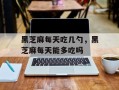 黑芝麻每天吃几勺，黑芝麻每天能多吃吗