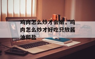 鸡肉怎么炒才会嫩，鸡肉怎么炒才好吃只放酱油和盐