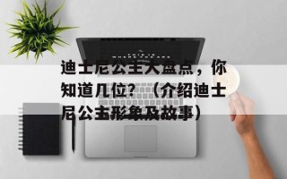 迪士尼公主大盘点，你知道几位？（介绍迪士尼公主形象及故事）