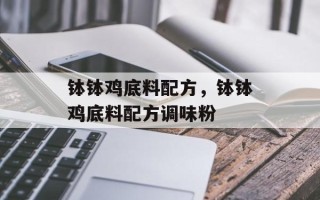 钵钵鸡底料配方，钵钵鸡底料配方调味粉