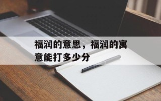 福润的意思，福润的寓意能打多少分