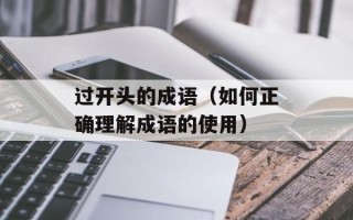 过开头的成语（如何正确理解成语的使用）
