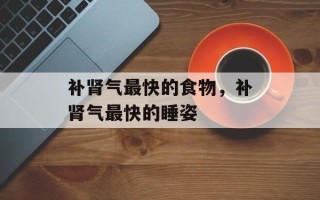 补肾气最快的食物，补肾气最快的睡姿
