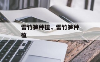 雷竹笋种植，雷竹笋种植