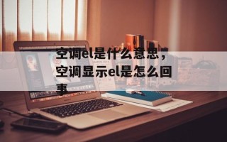 空调el是什么意思，空调显示el是怎么回事