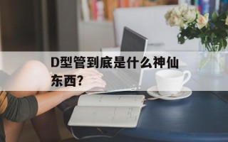 D型管到底是什么神仙东西？