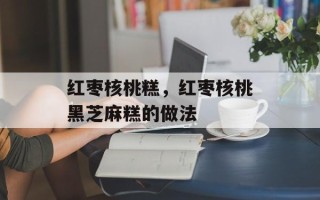 红枣核桃糕，红枣核桃黑芝麻糕的做法