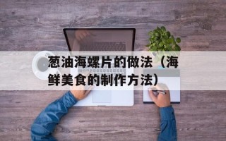 葱油海螺片的做法（海鲜美食的制作方法）