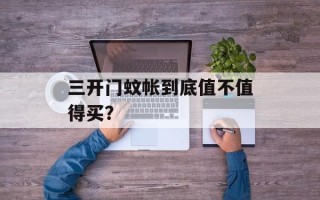 三开门蚊帐到底值不值得买？