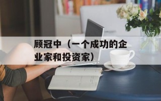 顾冠中（一个成功的企业家和投资家）