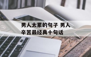 男人太累的句子 男人辛苦最经典十句话