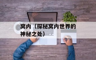 窝内（探秘窝内世界的神秘之处）