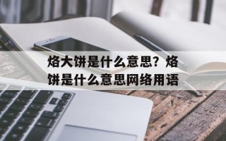 烙大饼是什么意思？烙饼是什么意思网络用语