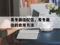 麦冬最佳配伍，麦冬最佳的食用方法