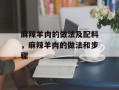 麻辣羊肉的做法及配料，麻辣羊肉的做法和步骤