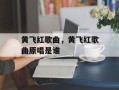 黄飞红歌曲，黄飞红歌曲原唱是谁