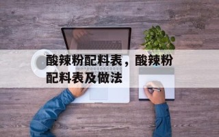 酸辣粉配料表，酸辣粉配料表及做法