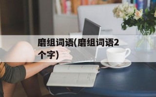 磨组词语(磨组词语2个字)