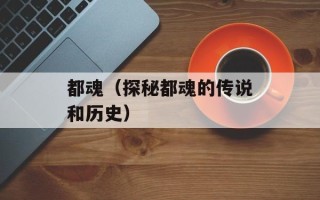 都魂（探秘都魂的传说和历史）