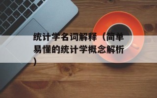 统计学名词解释（简单易懂的统计学概念解析）