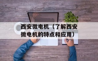 西安微电机（了解西安微电机的特点和应用）
