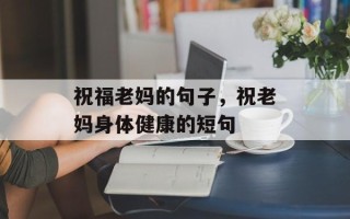祝福老妈的句子，祝老妈身体健康的短句